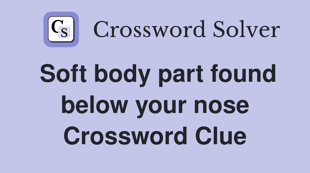 Soft body part found below your nose Crossword Clue Answers